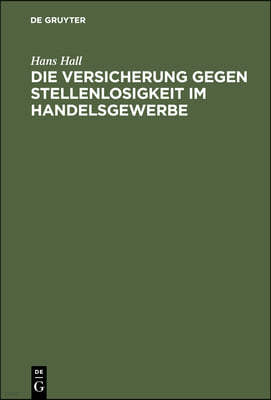 Die Versicherung Gegen Stellenlosigkeit Im Handelsgewerbe: Auf Grund Der Enquête Des Deutschen Verbandes Kaufmännischer Vereine Vom Herbste 1892