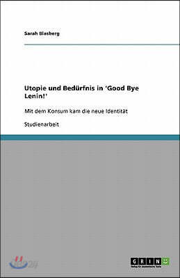 Utopie und Bedürfnis in 'Good Bye Lenin!': Mit dem Konsum kam die neue Identität