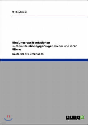 Bindungsrepr?sentationen suchtmittelabh?ngiger Jugendlicher und ihrer Eltern