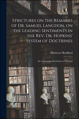 Strictures on the Remarks of Dr. Samuel Langdon, on the Leading Sentiments in the Rev. Dr. Hopkins' System of Doctrines: in a Postscript of a Letter t