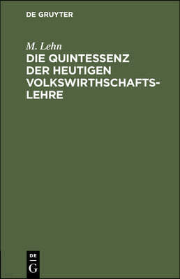 Die Quintessenz Der Heutigen Volkswirthschaftslehre: Ein Repetitorium