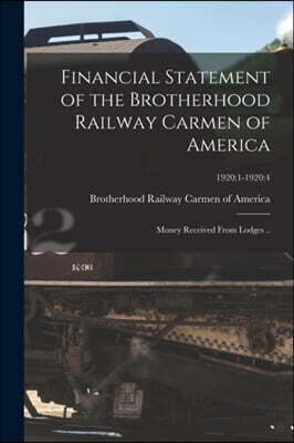 Financial Statement of the Brotherhood Railway Carmen of America: Money Received From Lodges ..; 1920:1-1920:4