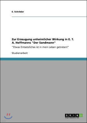 Zur Erzeugung unheimlicher Wirkung in E. T. A. Hoffmanns "Der Sandmann": "Etwas Entsetzliches ist in mein Leben getreten!"