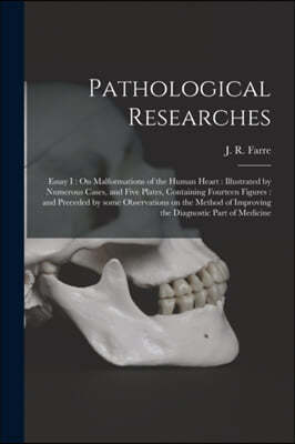 Pathological Researches: Essay I: On Malformations of the Human Heart: Illustrated by Numerous Cases, and Five Plates, Containing Fourteen Figu