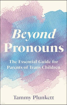 Beyond Pronouns: The Essential Guide for Parents of Trans Children