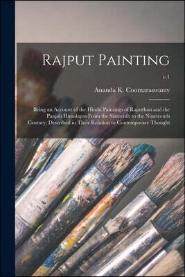Rajput Painting; Being an Account of the Hindu Paintings of Rajasthan and the Panjab Himalayas From the Sixteenth to the Nineteenth Century, Described