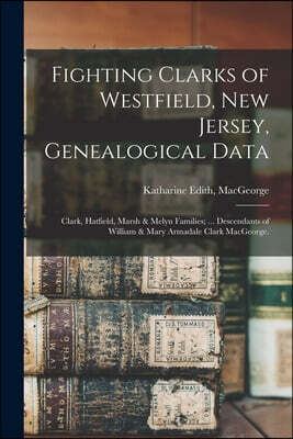 Hassell Street Press Fighting Clarks of Westfield, New Jersey, Genealogical Data: Clark, Hatfield, Marsh & Melyn Families; ... Descendants of William & Mary Armadale Clark