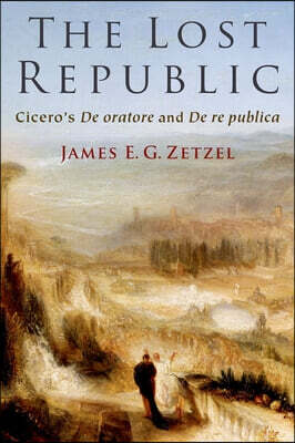 The Lost Republic: Cicero's de Oratore and de Re Publica - 예스24