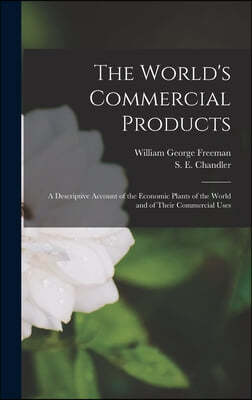 The World's Commercial Products [microform]: a Descriptive Account of the Economic Plants of the World and of Their Commercial Uses