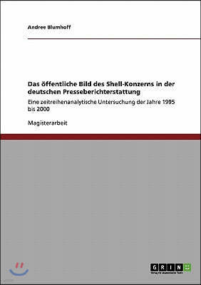 Das offentliche Bild des Shell-Konzerns in der deutschen Presseberichterstattung: Eine zeitreihenanalytische Untersuchung der Jahre 1995 bis 2000