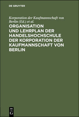 Organisation Und Lehrplan Der Handelshochschule Der Korporation Der Kaufmannschaft Von Berlin