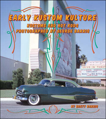 Early Kustom Kulture: Kustom Cars and Hot Rods Photographed by George Barris