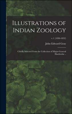 Illustrations of Indian Zoology; Chiefly Selected From the Collection of Major-General Hardwicke ..; v.1 (1830-1832)