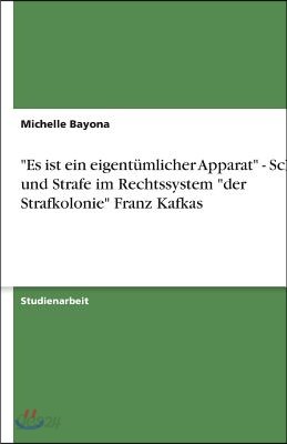 "Es ist ein eigentümlicher Apparat" - Schuld und Strafe im Rechtssystem "der Strafkolonie" Franz Kafkas