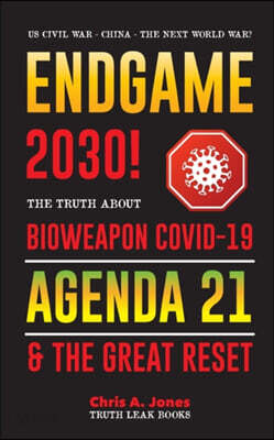 Endgame 2030!: The Truth about Bioweapon Covid-19, Agenda21 & The Great Reset - 2022-2050 - US Civil War - China - The Next World War