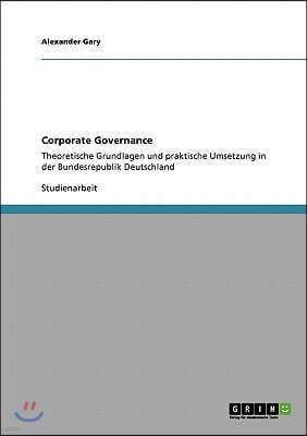 Corporate Governance: Theoretische Grundlagen und praktische Umsetzung in der Bundesrepublik Deutschland