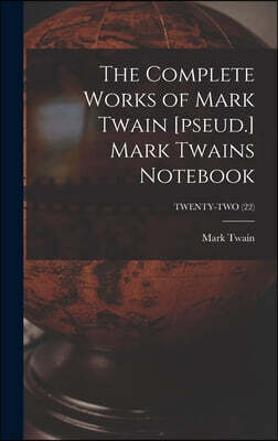 Legare Street Press The Complete Works of Mark Twain [pseud.] Mark Twains Notebook; TWENTY-TWO (22)