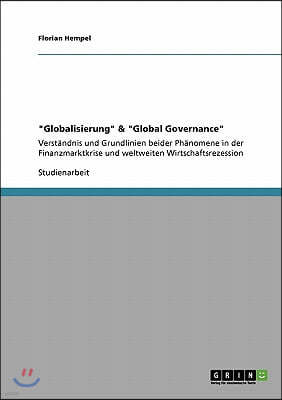 "Globalisierung" & "Global Governance": Verstandnis und Grundlinien beider Phanomene in der Finanzmarktkrise und weltweiten Wirtschaftsrezession