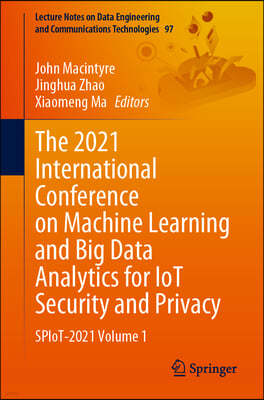 The 2021 International Conference on Machine Learning and Big Data Analytics for Iot Security and Privacy: Spiot-2021 Volume 1