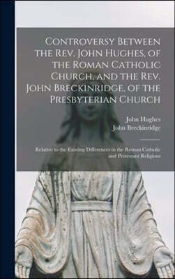 Controversy Between the Rev. John Hughes, of the Roman Catholic Church, and the Rev. John Breckinridge, of the Presbyterian Church: Relative to the Ex
