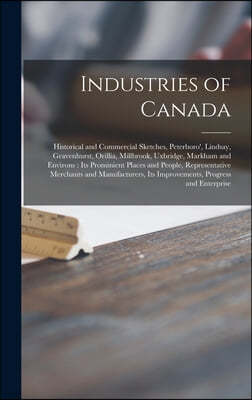 Industries of Canada [microform]: Historical and Commercial Sketches, Peterboro', Lindsay, Gravenhurst, Orillia, Millbrook, Uxbridge, Markham and Envi