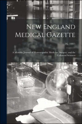 New England Medical Gazette: a Monthly Journal of Homoeopathic Medicine, Surgery, and the Collateral Sciences; 16, (1881)