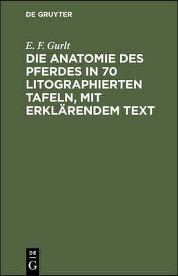 Die Anatomie Des Pferdes in 70 Litographierten Tafeln, Mit Erklärendem Text: [Text]