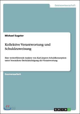 Kollektive Verantwortung und Schuldzuweisung: Eine weiterfuhrende Analyse von Karl Jaspers Schuldkonzeption unter besonderer Berucksichtigung der Vera