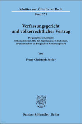 Duncker & Humblot Verfassungsgericht Und Veolkerrechtlicher Vertrag: Die Gerichtl. Kontrolle Veolkerrechtl. Akte D. Regierung Nach Dt. Amerikan. U. Engl. Verfassungsrec