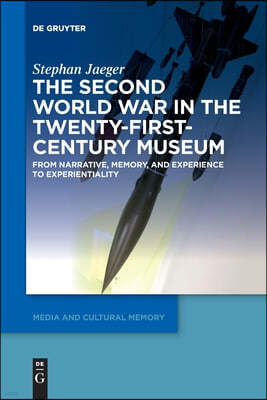 The Second World War in the Twenty-First-Century Museum: From Narrative, Memory, and Experience to Experientiality