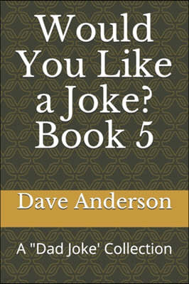 Would You Like a Joke? Book 5: A Dad Joke' Collection