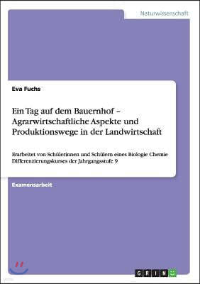 Ein Tag auf dem Bauernhof - Agrarwirtschaftliche Aspekte und Produktionswege in der Landwirtschaft