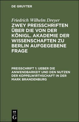 Ueber Die Anwendbarkeit Und Den Nutzen Der Koppelwirthschaft in Der Mark Brandenburg: Auf Veranlassung Der Königlichen Akademie Der Wissenschaften Zu