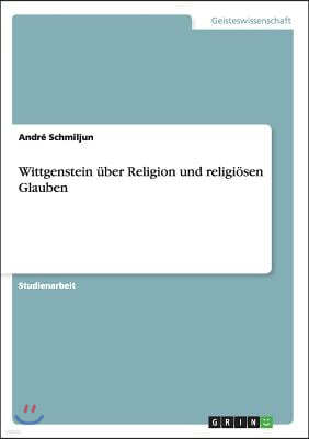 Wittgenstein uber Religion und religiosen Glauben