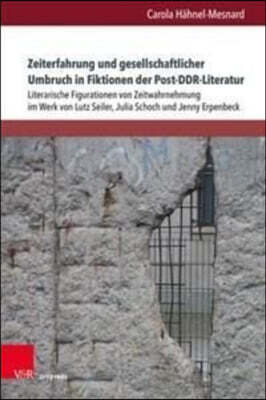 Zeiterfahrung Und Gesellschaftlicher Umbruch in Fiktionen Der Post-Ddr-Literatur: Literarische Figurationen Von Zeitwahrnehmung Im Werk Von Lutz Seile