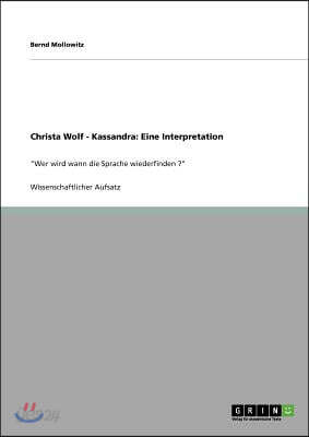 Christa Wolf - Kassandra: Eine Interpretation: "Wer wird wann die Sprache wiederfinden ?"