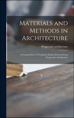 Materials and Methods in Architecture: a Compendium of Technical Articles Selected From Progressive Architecture