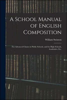 A School Manual of English Composition: for Advanced Classes in Public Schools, and for High Schools, Academies, Etc.