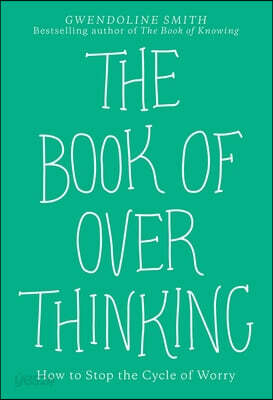 The Book of Overthinking: How to Stop the Cycle of Worry