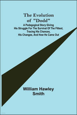 The Evolution of Dodd; A pedagogical story giving his struggle for the survival of the fittest, tracing his chances, his changes, and how he came out