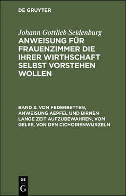 Von Federbetten, Anweisung Aepfel Und Birnen Lange Zeit Aufzubewahren, Vom Gelee, Von Den Cichorienwurzeln: Verzeichniß, Zu Welcher Jahreszeit Einige