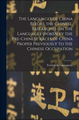 The Languages of China Before the Chinese, Researches on the Languages Spoken by the Pre-Chinese Races of China Proper Previously to the Chinese Occup