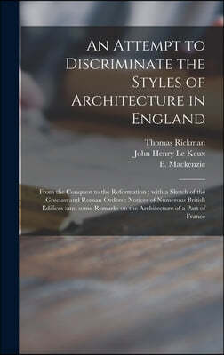 An Attempt to Discriminate the Styles of Architecture in England: From the Conquest to the Reformation: With a Sketch of the Grecian and Roman Orders: