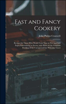 Fast and Fancy Cookery; Recipes for Those Who Work From Nine to Five and Still Enjoy Entertaining at Seven, With Hints on the Gracious Feeding of the