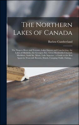 The Northern Lakes of Canada [microform]: the Niagara River and Toronto, Lakes Simcoe and Couchiching, the Lakes of Muskoka, the Georgian Bay, Great M