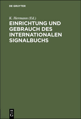 Einrichtung Und Gebrauch Des Internationalen Signalbuchs: Einrichtung Und Gebrauch Des Internationalen Signalbuchs. Zur Benutzung in Navigationsschule