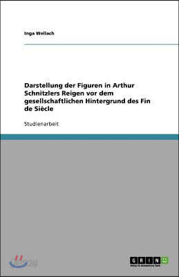 Darstellung der Figuren in Arthur Schnitzlers Reigen vor dem gesellschaftlichen Hintergrund des Fin de Si?cle