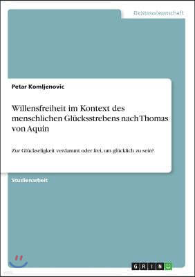 Willensfreiheit im Kontext des menschlichen Gl?cksstrebens nach Thomas von Aquin