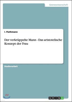 Der verkruppelte Mann - Das aristotelische Konzept der Frau