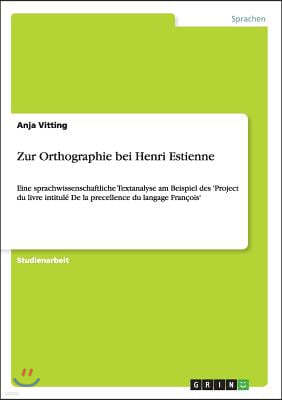 Zur Orthographie bei Henri Estienne: Eine sprachwissenschaftliche Textanalyse am Beispiel des 'Project du livre intitule De la precellence du langage